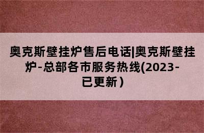 奥克斯壁挂炉售后电话|奥克斯壁挂炉-总部各市服务热线(2023-已更新）